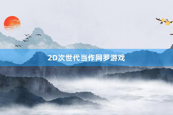 2D次世代当作网罗游戏