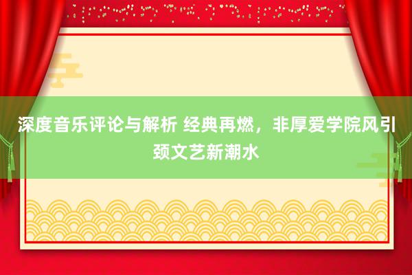 深度音乐评论与解析 经典再燃，非厚爱学院风引颈文艺新潮水