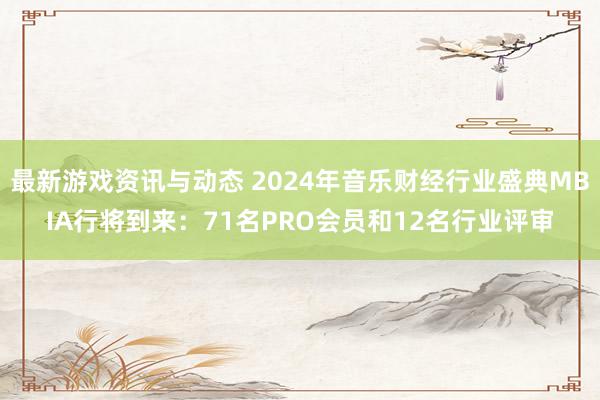 最新游戏资讯与动态 2024年音乐财经行业盛典MBIA行将到来：71名PRO会员和12名行业评审