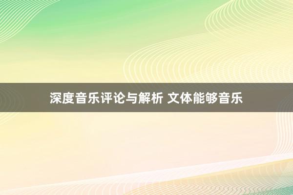 深度音乐评论与解析 文体能够音乐